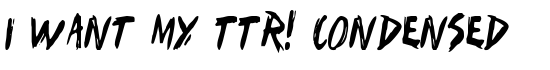 I Want My TTR! (Condensed) - Download Thousands of Free Fonts at FontZone.net