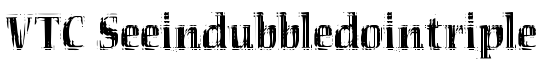 VTC Seeindubbledointriple Regular - Download Thousands of Free Fonts at FontZone.net